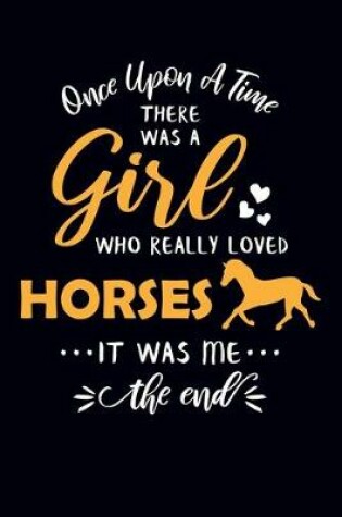 Cover of Once Upon A Time There Was A Girl Who Really Loved Horses It Was Me The End
