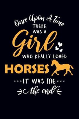 Book cover for Once Upon A Time There Was A Girl Who Really Loved Horses It Was Me The End