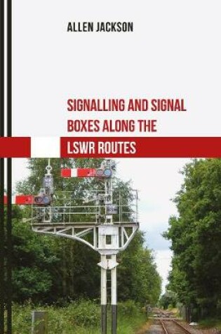 Cover of Signalling and Signal Boxes Along the LSWR Routes