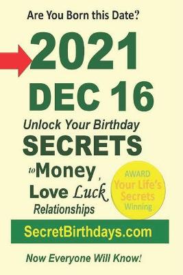 Book cover for Born 2021 Dec 16? Your Birthday Secrets to Money, Love Relationships Luck