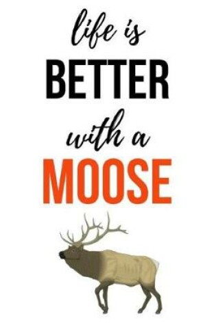 Cover of Life Is Better With A Moose