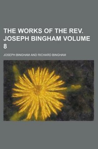 Cover of The Works of the REV. Joseph Bingham Volume 8