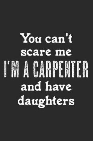 Cover of You Can't Scare Me. I'm A Carpenter And Have Daughters