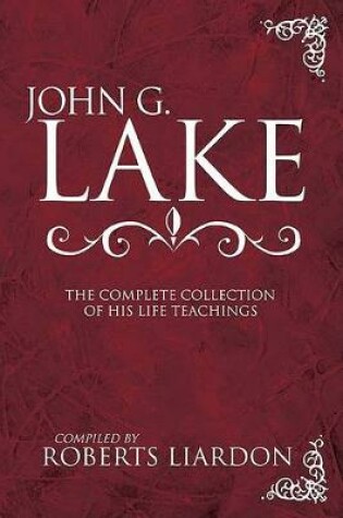 Cover of John G. Lake: The Complete Collection of His Life Teachings