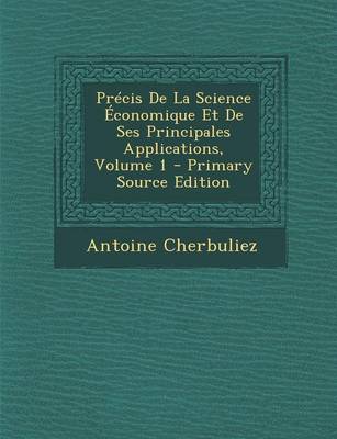 Book cover for Precis de La Science Economique Et de Ses Principales Applications, Volume 1 - Primary Source Edition