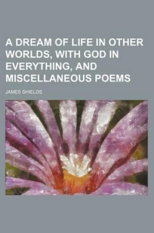 Cover of A Dream of Life in Other Worlds, with God in Everything, and Miscellaneous Poems