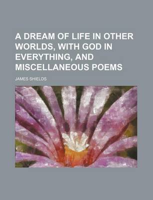 Book cover for A Dream of Life in Other Worlds, with God in Everything, and Miscellaneous Poems