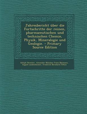 Book cover for Jahresbericht Uber Die Fortschritte Der Reinen, Pharmaceutischen Und Technischen Chemie, Physik, Mineralogie Und Geologie.