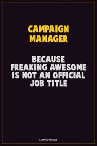 Cover of Campaign Manager, Because Freaking Awesome Is Not An Official Job Title