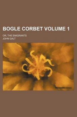 Cover of Bogle Corbet Volume 1; Or, the Emigrants