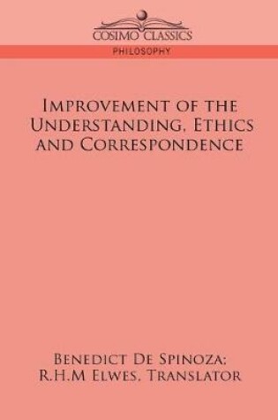 Cover of Improvement of the Understanding, Ethics and Correspondence