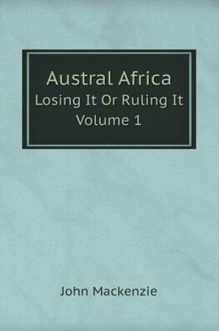 Cover of Austral Africa Losing It Or Ruling It. Volume 1