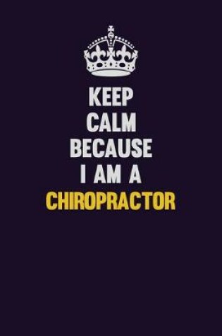 Cover of Keep Calm Because I Am A Chiropractor