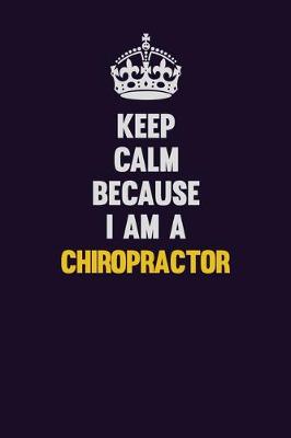 Book cover for Keep Calm Because I Am A Chiropractor