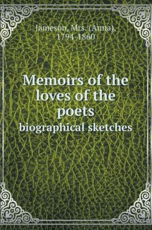 Cover of Memoirs of the loves of the poets biographical sketches