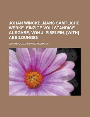 Book cover for Johan Winckelman S Samtliche Werke. Einzige Vollstandige Ausgabe, Von J. Eiselein. [With] Abbildungen