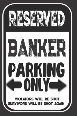 Book cover for Reserved Banker Parking Only. Violators Will Be Shot. Survivors Will Be Shot Again
