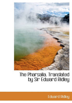 Book cover for The Pharsalia. Translated by Sir Edward Ridley