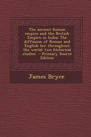 Cover of The Ancient Roman Empire and the British Empire in India; The Diffusion of Roman and English Law Throughout the World; Two Historical Studies