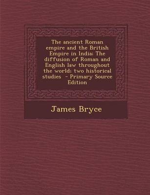 Book cover for The Ancient Roman Empire and the British Empire in India; The Diffusion of Roman and English Law Throughout the World; Two Historical Studies