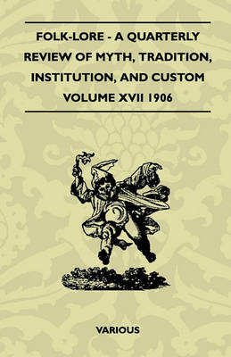 Book cover for Folk-Lore - A Quarterly Review Of Myth, Tradition, Institution, And Custom - Volume XVII 1906