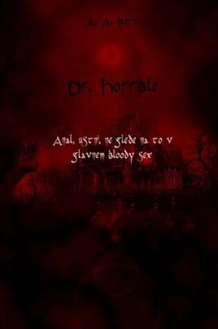 Cover of Dr. Horrible Anal, Ustni, Ne Glede Na to V Glavnem Bloody Sex