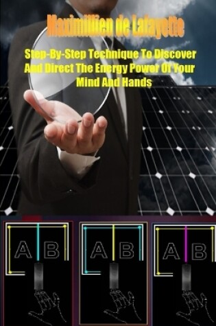 Cover of Step-By-Step Technique to Discover and Direct the Energy Power of Your Mind and Hands