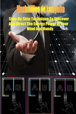 Book cover for Step-By-Step Technique to Discover and Direct the Energy Power of Your Mind and Hands