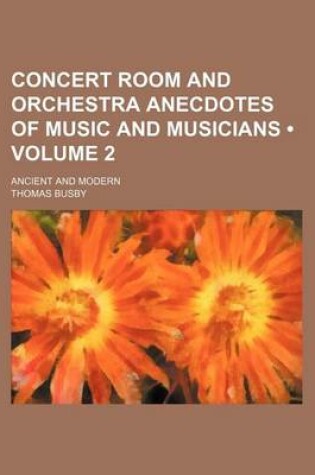 Cover of Concert Room and Orchestra Anecdotes of Music and Musicians (Volume 2); Ancient and Modern