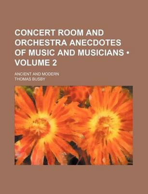 Book cover for Concert Room and Orchestra Anecdotes of Music and Musicians (Volume 2); Ancient and Modern