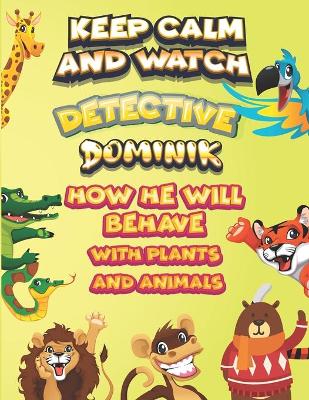 Book cover for keep calm and watch detective Dominik how he will behave with plant and animals
