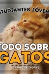 Book cover for Estudiantes Jóvenes, Todo sobre Gatos