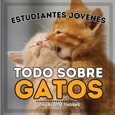 Book cover for Estudiantes Jóvenes, Todo sobre Gatos