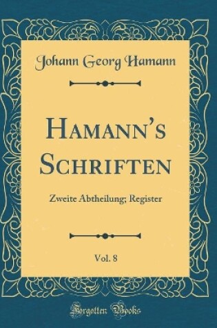 Cover of Hamann's Schriften, Vol. 8: Zweite Abtheilung; Register (Classic Reprint)