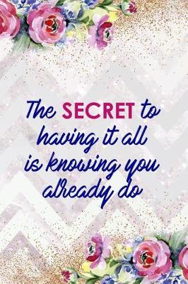 Book cover for The Secret To Having It All Is Knowing You Already Do