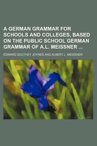 Cover of A German Grammar for Schools and Colleges, Based on the Public School German Grammar of A.L. Meissner