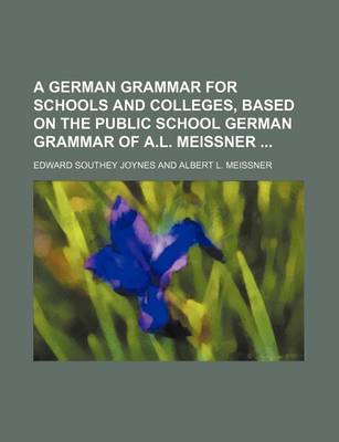 Book cover for A German Grammar for Schools and Colleges, Based on the Public School German Grammar of A.L. Meissner