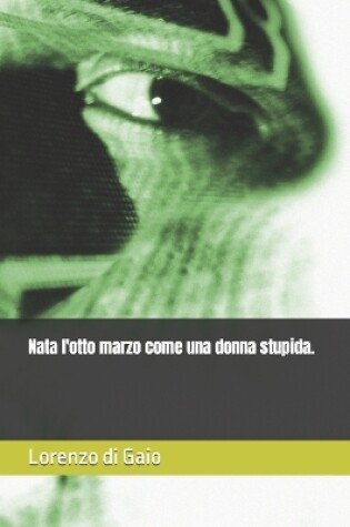 Cover of Nata l'otto marzo come una donna stupida.