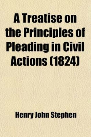 Cover of A Treatise on the Principles of Pleading in Civil Actions; Comprising a Summary View of the Whole Proceedings in a Suit at Law