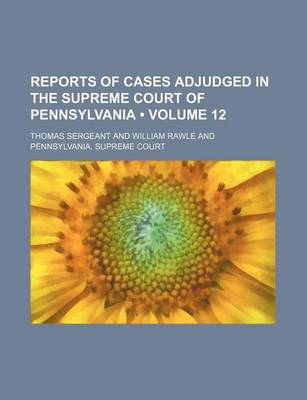 Book cover for Reports of Cases Adjudged in the Supreme Court of Pennsylvania (Volume 12 )