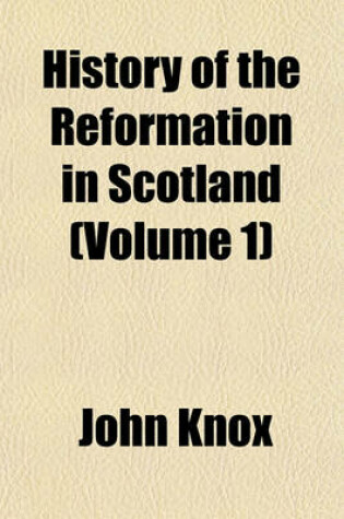 Cover of History of the Reformation in Scotland (Volume 1)