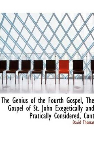 Cover of The Genius of the Fourth Gospel, the Gospel of St. John Exegetically and Pratically Considered, Cont