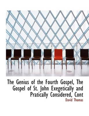 Book cover for The Genius of the Fourth Gospel, the Gospel of St. John Exegetically and Pratically Considered, Cont