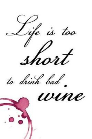 Cover of Life Is Too Short to Drink Bad Wine