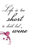 Book cover for Life Is Too Short to Drink Bad Wine