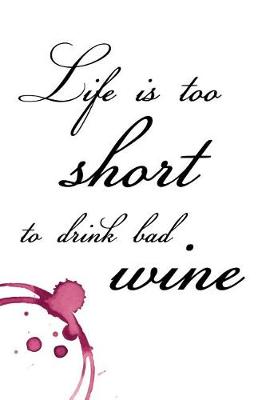 Book cover for Life Is Too Short to Drink Bad Wine