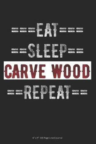 Cover of Eat Sleep Carve Wood Repeat