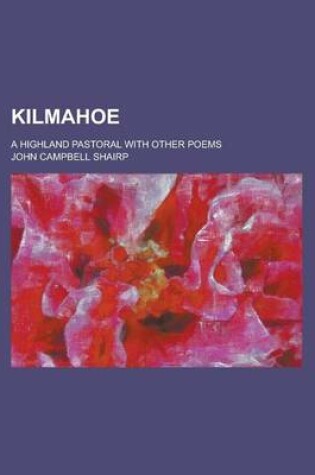 Cover of Kilmahoe; A Highland Pastoral with Other Poems