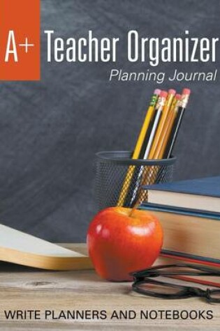 Cover of A+ Teacher Organizer Planning Journal