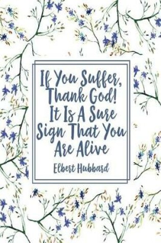 Cover of If You Suffer, Thank God! It Is a Sure Sign That You Are Alive
